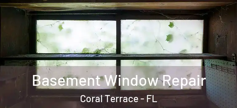  Basement Window Repair Coral Terrace - FL
