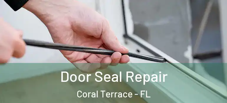  Door Seal Repair Coral Terrace - FL
