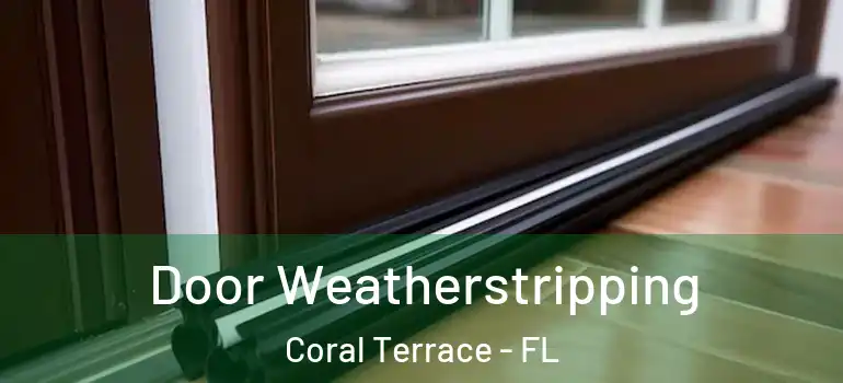  Door Weatherstripping Coral Terrace - FL