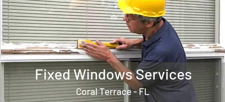  Fixed Windows Services Coral Terrace - FL
