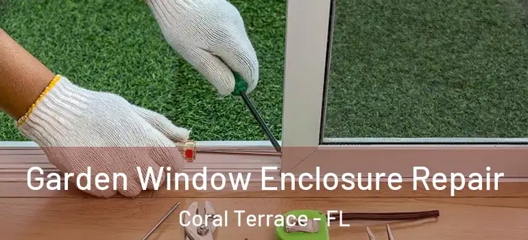  Garden Window Enclosure Repair Coral Terrace - FL
