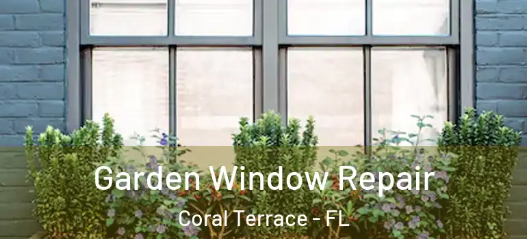  Garden Window Repair Coral Terrace - FL