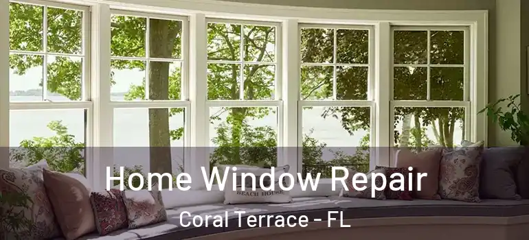  Home Window Repair Coral Terrace - FL