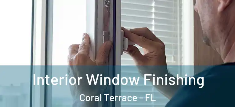  Interior Window Finishing Coral Terrace - FL