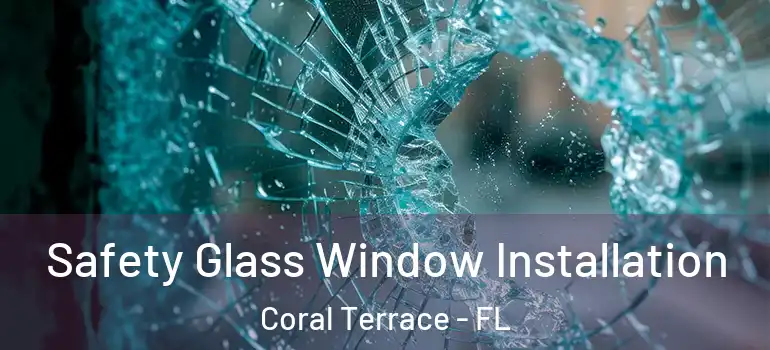  Safety Glass Window Installation Coral Terrace - FL