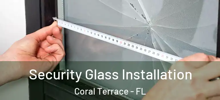  Security Glass Installation Coral Terrace - FL