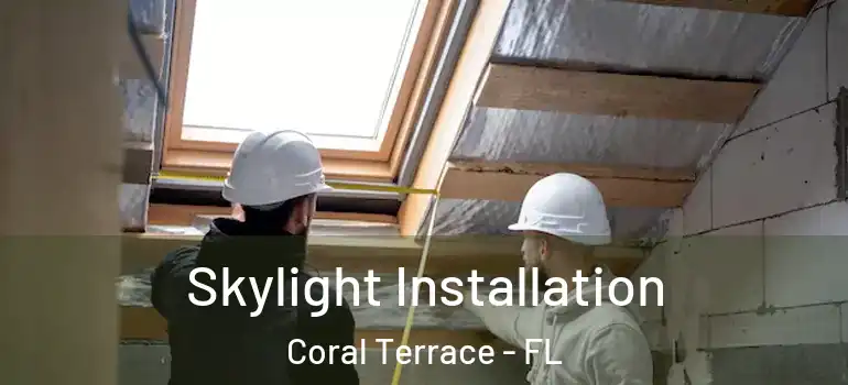  Skylight Installation Coral Terrace - FL