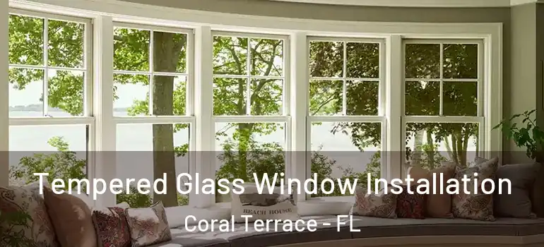  Tempered Glass Window Installation Coral Terrace - FL