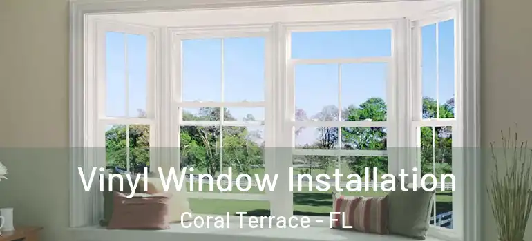  Vinyl Window Installation Coral Terrace - FL