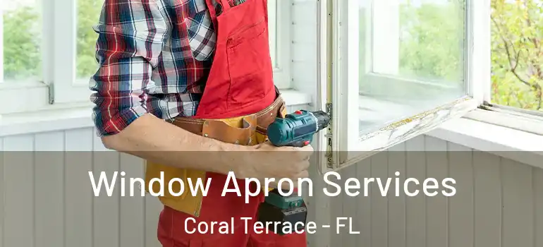  Window Apron Services Coral Terrace - FL