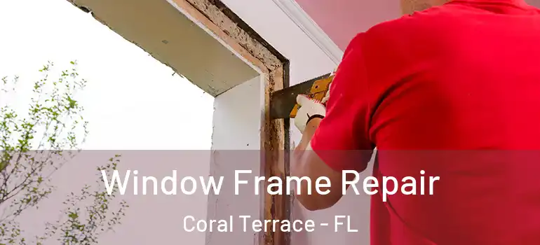  Window Frame Repair Coral Terrace - FL
