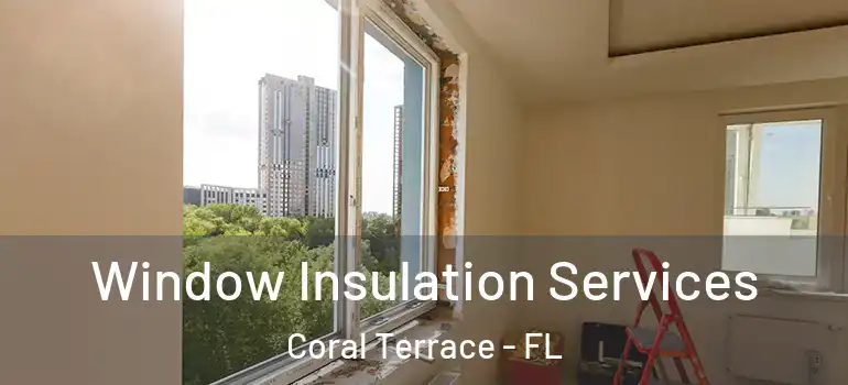  Window Insulation Services Coral Terrace - FL