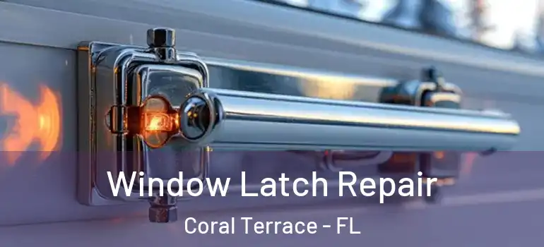  Window Latch Repair Coral Terrace - FL